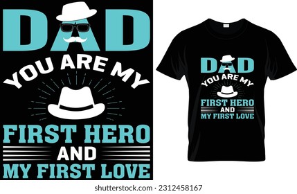 " DAD YOU ARE MY FIRST HERO AND MY FIRST LOVE"  fathers day, fathers day gifts, fathers day t shirt design, t shirt design, dad t shirt, dad