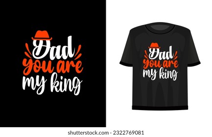 Dad you are my king. Father's day t-shirt design vector file.