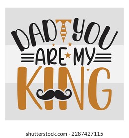 Dad You Are My King, Dad You Are My King Svg, First Father's Day Gift, Father Day Svg, Father Day Shirts, Father's Day Quotes, Typography Quotes, Eps, Cut file