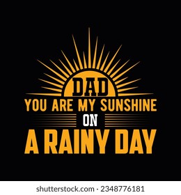 DAD YOU ARE MY SUNSHINE ON A RAINY DAY, Creative Fathers day t-shirt design.