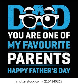 Dad you are one of my favourite
parents happy father's day t shirt design 
