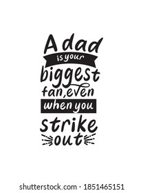 a dad is your biggest fan even when you strikeout.Hand drawn typography poster design. Premium Vector.