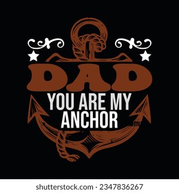 dad your my anchor, Creative Fathers day t-shirt design.