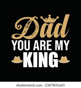 Dad your my king, Creative Fathers day t-shirt design.