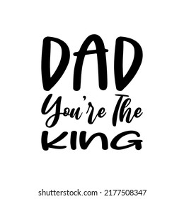 Dad You're The King Black Letter Quote