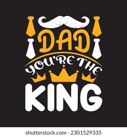 Dad you're the king - Fathers day t shirt design and poster.