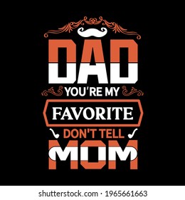 dad you're my favorite don't tell mom-father day t-shirt vector design ,typography , vintage and banner art.