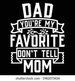 dad you're my favorite don't tell mom, awesome dads gift, world dad saying, typography lettering design, printing for t shirt, banner, poster, mug etc