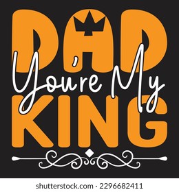 Dad You're My King - Father's Day Typography T-shirt Design, For t-shirt print and other uses of template Vector EPS File.