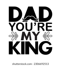 Dad you're my king, Father's day shirt print template, Typography design, web template, t shirt design, print, papa, daddy, uncle, Retro vintage style t shirt