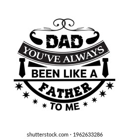 dad you've always been like a father to me-father day t-shirt vector design ,typography , vintage and banner art.