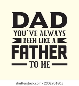 dad you've always been like a father to me T- Shirt Design, Vector File 