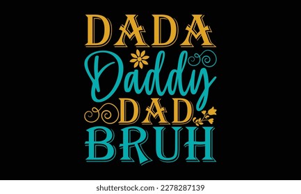 Dada Daddy Dad Bruh - Father's day SVG Typography t-shirt Design,  Hand-drawn lettering phrase, Stickers, Templates, Mugs. Vector files are editable in EPS 10.