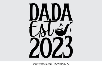 Dada Est 2023 - Father's Day T-shirt Design, Hand drawn lettering phrase, Illustration for prints on t-shirts, bags, posters, cards, Mug, Banner and pillows.