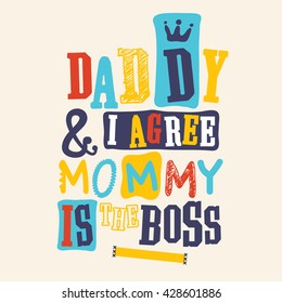 Daddy and I agree mommy is the boss. slogan graphic design. children's wear