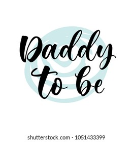 Daddy to be. Lettering for babies clothes and nursery decorations (bags, posters, invitations, cards, pillows). Brush calligraphy isolated on white background. Overlay for photo album. 

