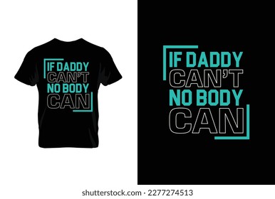 “If Daddy Can't No Body Can” typography vector father’s quote t-shirt design.