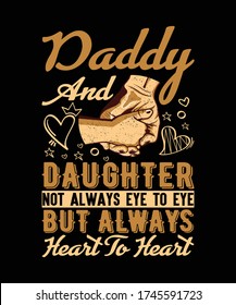 Daddy and daughter not always eye to eye but always heart to heart. Father t shirts design,Vector graphic, typographic poster or t-shirt.