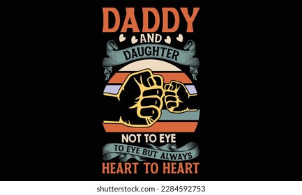 Daddy And Daughter Not To Eye To Eye But Always Heart To Heart - Father's Day SVG Design, Hand lettering inspirational quotes isolated on black background, used for prints on bags, poster, banner, fly svg