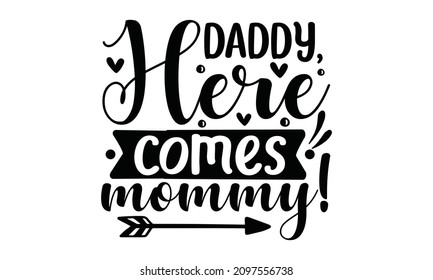 Daddy here comes mommy! - Vector illustration for couple, t-shirts, Vector typography, Handwriting romantic lettering, postcard, wedding card