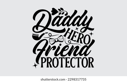 Daddy Hero Friend Protector - Father's Day T-shirt Design, Typography T-Shirt Vector Illustration, For Prints Bags, Posters, Cards, Cutting Machine, Silhouette Cameo, Cricut.