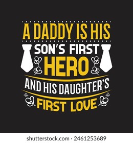 A daddy is his son's first hero and his daughter's first love - fathers day typographic t shirt design.