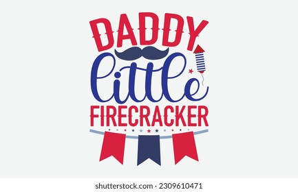 Daddy Little Firecracker - 4th Of July T-Shirt Design, Independence Day SVG, 4th Of July Sublimation Design, Handmade Calligraphy Vector Illustration.