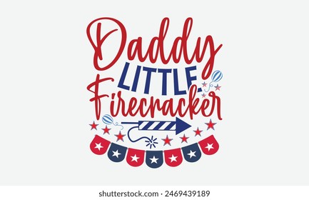 Daddy Little Firecracker- 4th of july t- shirt design, Hand drawn lettering phrase for Cutting Machine, Silhouette Cameo, Cricut, greeting card template with typography text, Vector illustration Templ