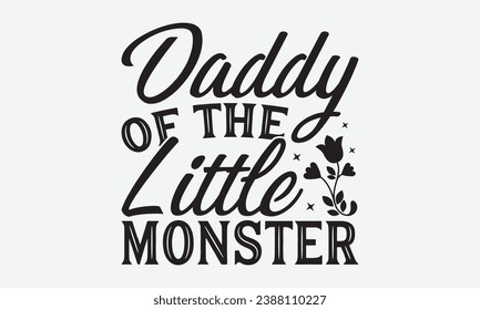 Daddy Of The Little Monster -Family T-Shirt Design, Modern Calligraphy Hand Drawn Typography Vector, Illustration For Prints On And Bags, Posters Mugs.