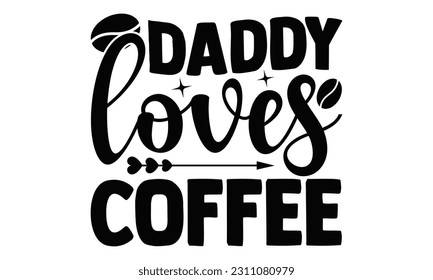 Daddy Loves Coffee - Coffee SVG Design, Hand written vector design, Illustration for prints on T-Shirts, bags and Posters, for Cutting Machine, Cameo, Cricut.