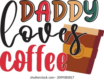 Daddy Loves Coffee. Coffee SVG Vector Design Template.