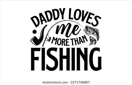 Daddy loves me more than fishing- Father's Day svg design, Hand drawn lettering phrase isolated on white background, Illustration for prints on t-shirts and bags, posters, cards eps 10. svg