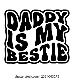 Daddy Is My Bestie, Father's day shirt print template Typography design, for Dad Daddy daughter grandma girl women aunt dad life child best Daddy adorable shirt