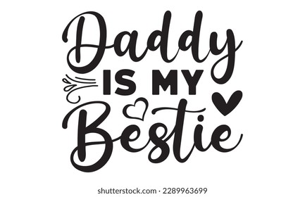 Daddy is my bestie svg, father's day svg Design, Hand drawn lettering phrase isolated on white background, llustration for prints on t-shirts and bags,  eps 10, Best Daddy svg,  dad svg design and Cut svg