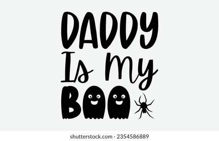 Daddy Is My Boo - Halloween t-shirt design,  Halloween Onesie SVG, typography t-shirt design, Vector EPS Editable Files, For stickers, Templet, mugs, etc.
