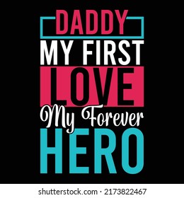 Daddy My First Love My Forever Hero, Father's Day Crafts, Gift For Daddy, Father's Day T Shirts Vector Illustration 
