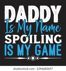 Daddy Is My Name Spoiling Is My Game - Father's Day Typography T-shirt Design, For t-shirt print and other uses of template Vector EPS File.