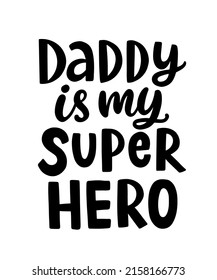 Daddy is my Super Hero. Father's Day hand lettered quote. Funny Kids t shirt print, greeting card, baby apparel, mug design, typography poster with vector brush modern calligraphy.