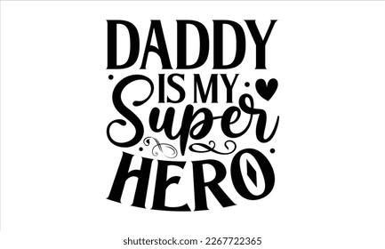 Daddy is my super Hero- Father's day t-shirt design, Gift for Illustration Good for Greeting Cards, Poster, Banners, Handwritten vector svg eps 10