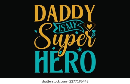 Daddy is my super Hero - Father's day SVG Typography t-shirt Design,  Hand-drawn lettering phrase, Stickers, Templates, Mugs. Vector files are editable in EPS 10.