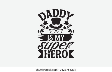 Daddy Is My Super Hero - Father's Day T Shirt Design, Hand drawn lettering phrase, Isolated on White background, For the design of postcards, cups, card, posters.