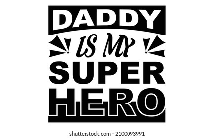 Daddy Is My Super Hero - typography, print, vector illustration, Modern lettering, T shirt hand lettered calligraphic design