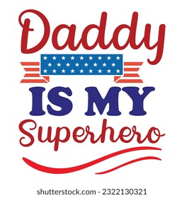 Daddy is my superhero Funny fourth of July shirt print template, Independence Day, 4th Of July Shirt Design, American Flag, Men Women shirt, Freedom, Memorial Day 