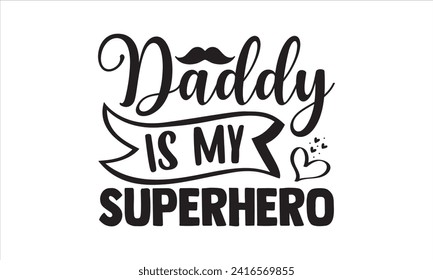 Daddy is my superhero - New Born Baby T Shirt Design, Modern calligraphy, Typography Vector for poster, banner, flyer and mug.