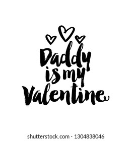 Daddy is my Valentine - Cute calligraphy phrase for Valentine day. Hand drawn lettering for Lovely greetings cards, invitations. Good for t-shirt, mug, scrap booking, gift, printing press.