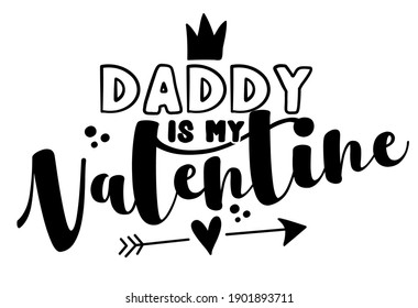 Daddy is my Valentine - Cute calligraphy phrase for Valentine day. Hand drawn lettering for Lovely greetings cards, invitations. Good for t-shirt, mug, scrap booking, gift, printing press Baby fashion