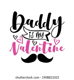 Daddy is my Valentine - hand drawn lettering text, cute phrase for Valentine's day. Good for Baby clothes design, poster, card, mug and other gift design.