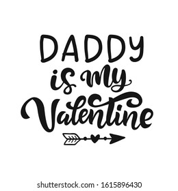 Daddy is My Valentine hand lettered quote. Funny T-shirt print, greeting card, baby apparel, mug design, typography poster with vector brush modern calligraphy. 