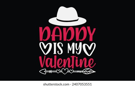 Daddy Is My Valentine - Happy Valentine's Day T-Shirt Design Template, Couple Valentine's Day Quotes, Illustration For Prints on t-shirts And Banners, Posters, Cards.