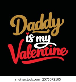 Daddy Is My Valentine T shirt Design, vector illustration, graphic template, print on demand, textile fabrics, retro style, typography, vintage, eps 10, element, valentine day tee, dad tshirt